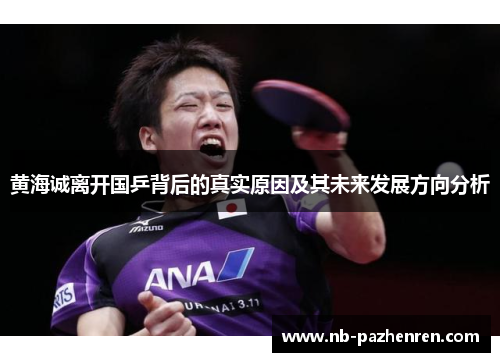 黄海诚离开国乒背后的真实原因及其未来发展方向分析