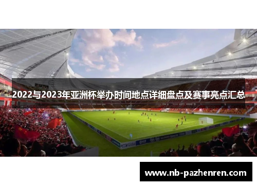 2022与2023年亚洲杯举办时间地点详细盘点及赛事亮点汇总