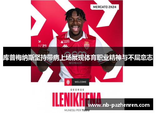 库普梅纳斯坚持带病上场展现体育职业精神与不屈意志