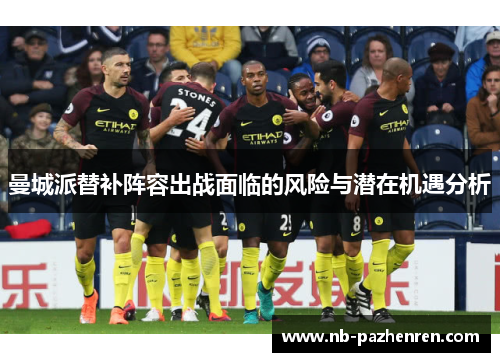 曼城派替补阵容出战面临的风险与潜在机遇分析