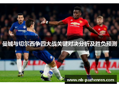 曼城与切尔西争四大战关键对决分析及胜负预测