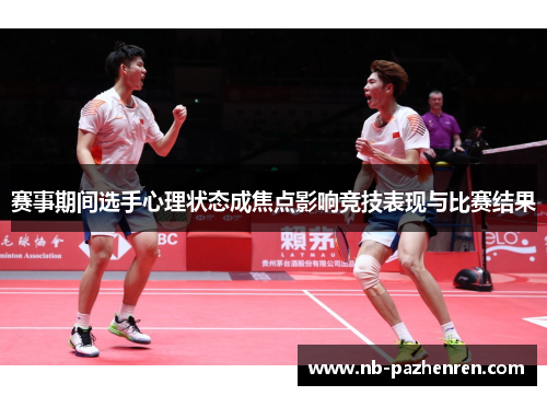 赛事期间选手心理状态成焦点影响竞技表现与比赛结果 赛事期间选手心理状态成焦点影响竞技表现与比赛结果