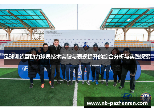 足球训练营助力球员技术突破与表现提升的综合分析与实践探索