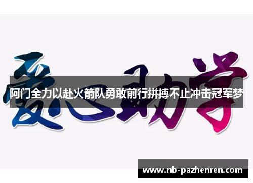 阿门全力以赴火箭队勇敢前行拼搏不止冲击冠军梦