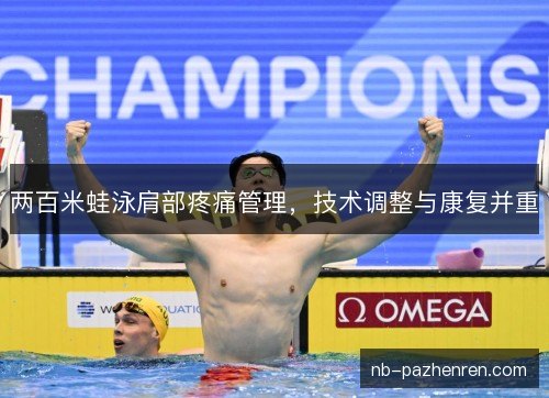 两百米蛙泳肩部疼痛管理,技术调整与康复并重 两百米蛙泳肩部疼痛管理,技术调整与康复并重